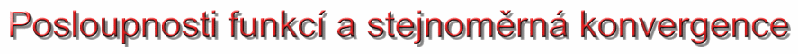 Posloupnosti funkc� a stejnom�rn� konvergence