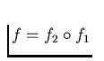 $f = f_2 \circ f_1$