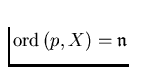 $\mathrm{ord}\,(p,X) = \mathfrak n$
