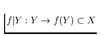 $f\vert Y: Y \to f(Y) \subset X$
