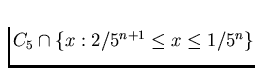 $C_5 \cap \{x : 2/5^{n+1}
\le x \le 1/5^n\}$