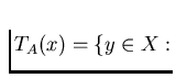 $T_A (x) = \{y \in X: $