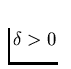 $\delta >
0$