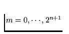 $m=0,\cdots, 2^{n+1}$