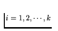 $i = 1, 2, \cdots, k$