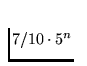 $7/10\cdot 5^n$