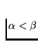 $\alpha
< \beta$